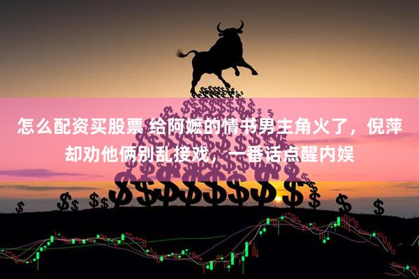 怎么配资买股票 给阿嬷的情书男主角火了，倪萍却劝他俩别乱接戏，一番话点醒内娱